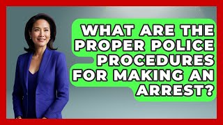 What Are The Proper Police Procedures For Making An Arrest? - Law Enforcement Insider