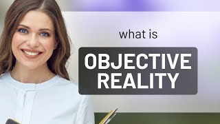 Understanding "Objective Reality": A Guide for English Learners
