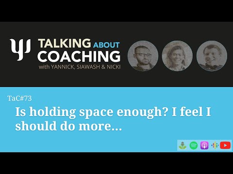Is holding space enough? I feel I should do more… Talking About Coaching - Episode 73
