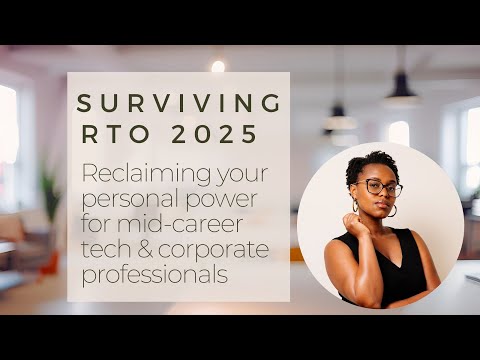 Surviving RTO 2025 | Reclaiming your personal power for mid-career tech & corporate professionals