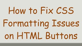 How to Fix CSS Formatting Issues on HTML Buttons