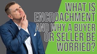 What does Encroachment mean and should a buyer or seller be worried?