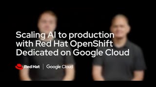 Scaling AI to production with Red Hat OpenShift Dedicated on Google Cloud