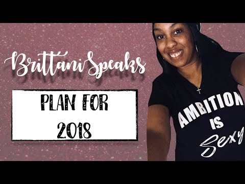 What's The Plan For 2018? | BrittaniSpeaks