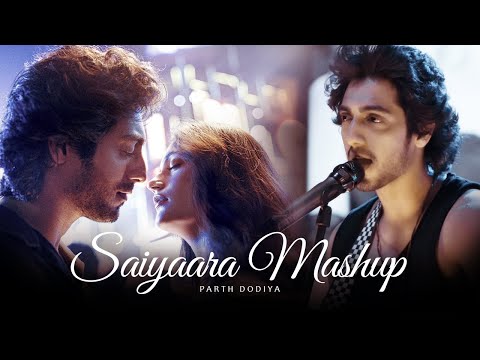 Saiyaara Mashup - Parth Dodiya | Arijit Singh | Jubin Nautiyal | Shreya ghoshal | Faheem Abdullah