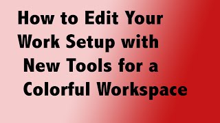 How to Edit Your Work Setup with New Tools for a Colorful Workspace