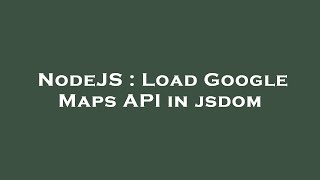 NodeJS : Load Google Maps API in jsdom