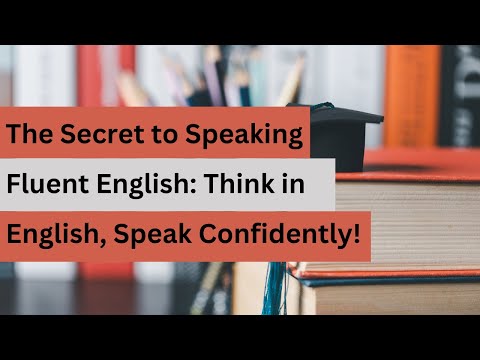 The Secret to Speaking Fluent English: Think in English, Speak Confidently & Improve Fast!