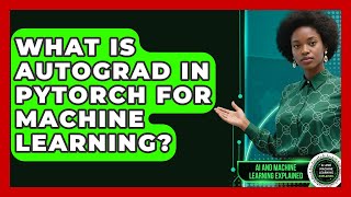 What Is Autograd In PyTorch For Machine Learning? - AI and Machine Learning Explained