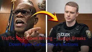 Traffic Stop Gone Wrong — Judge Breaks Down Ryan Carter Price’s Actions