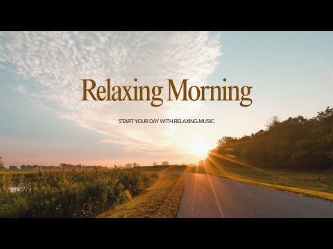 Relaxing Morning🌸 Start Your Day with Relaxing Music for Energy & Focus - Positive & Peaceful Start