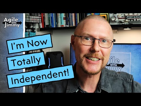 I’m now totally independent! - Agile with Jimmy