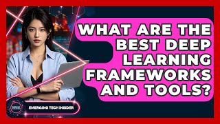 What Are The Best Deep Learning Frameworks And Tools? - Emerging Tech Insider