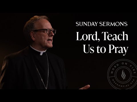 Lord, Teach Us to Pray - Bishop Robert Barron’s Sermon 2025