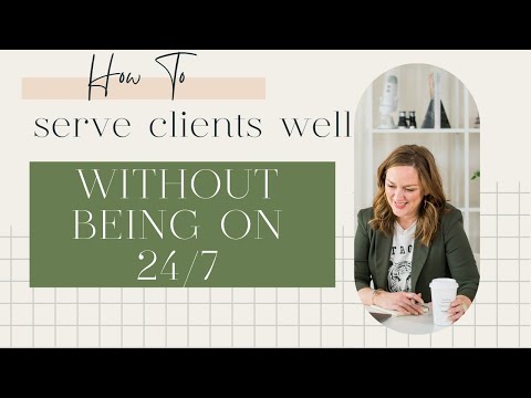 How to Serve Your Clients Well Without Being On 24/7