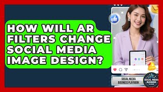How Will AR Filters Change Social Media Image Design? - Social Media Business Playbook