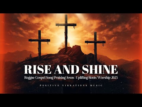 Rise and Shine – Reggae Gospel Song Praising Jesus | Uplifting Roots Worship 2025