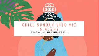 Chill Sunday Vibe Mix at 432Hz | Relaxing and Harmonious Music | Daily Vibes Radio
