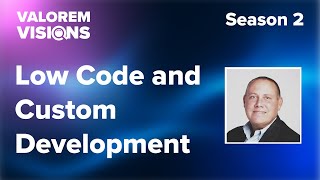 Low Code and Custom Development | Valorem Visions Season 2 | Episode 15