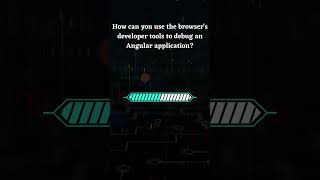 Question: How Can You Use the Browser's Developer Tools to Debug an Angular Application?