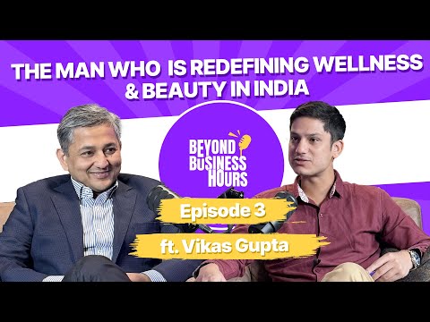 Episode #3 | The Man who is Redefining Wellness & Beauty in India ft. Vikas Gupta, Rohan Raj Barua