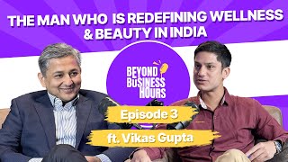 Episode #3 | The Man who is Redefining Wellness & Beauty in India ft. Vikas Gupta, Rohan Raj Barua