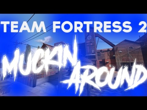 Team Fortress 2! - Muckin Around