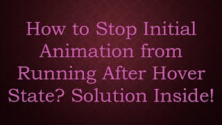 How to Stop Initial Animation from Running After Hover State? Solution Inside!