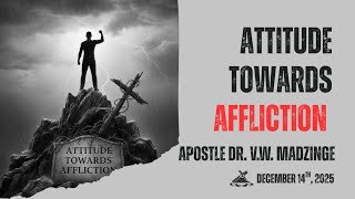 Attitude Towards Affliction | Apostle Dr. V.W. Madzinge | December 14th, 2025 AM