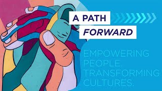 A Path Forward: Empowering People, Transforming Cultures