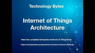 Technology Bytes 4 - Internet of Things Architecture, IoT Stack and Components