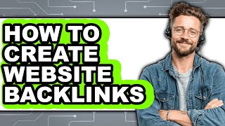 How to Create Website Backlinks - Full Guide
