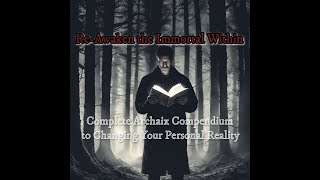 Re-Awaken the Immortal Within: Complete Archaix Compendium to Changing Your Personal Reality