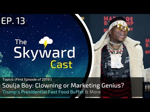 The Skyward Cast Ep.13: Soulja Boy: Clowning or Marketing Genius? Trump's Fast Food Buffet