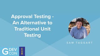 Approval Testing - An Alternative to Traditional Unit Testing - Sam Taggart - GDevCon#5