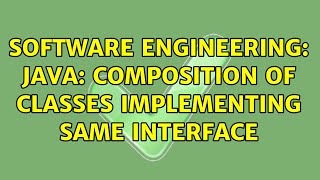 Software Engineering: Java: Composition of classes implementing same interface (2 Solutions!!)