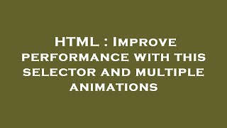 HTML : Improve performance with this selector and multiple animations