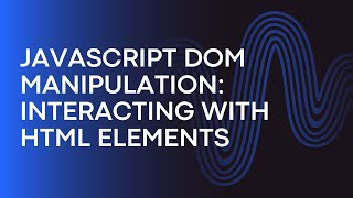 JavaScript DOM Manipulation: Interacting with HTML Elements