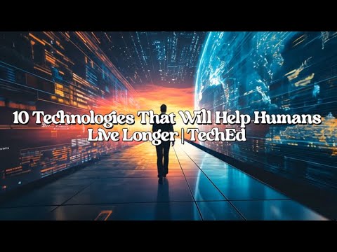 10 Technologies That Will Help Humans Live Longer | TechEd