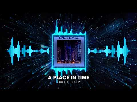 Otto C. Tucker - A Place In TIme