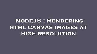 NodeJS : Rendering html canvas images at high resolution