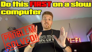 Do this now if you have a slow computer