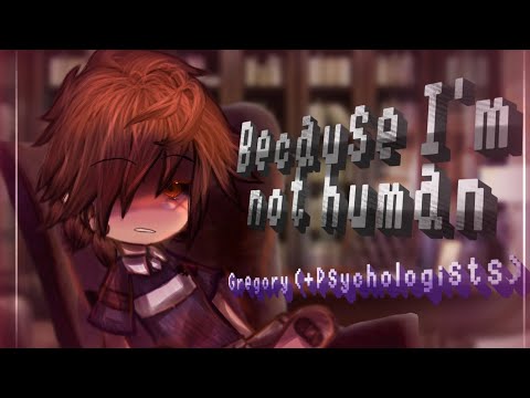 Because I'm not a human || Gregory (+Psychologists) || Patient 46 || FNaF || Gacha FNaF ||