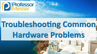 Troubleshooting Common Hardware Problems - CompTIA A+ 220-1001 - 5.2