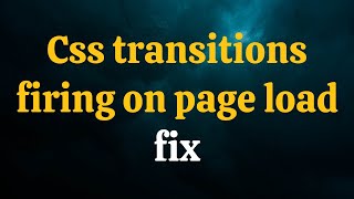 How to fix Css transition from firing on page load.