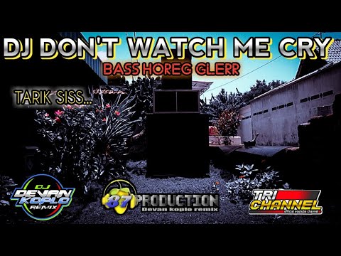 DJ DON'T WATCH ME CRY TERBARU BIKIN HOREGG.. TARIK SESS SEMONGKO...  by DEVAN KOPLO REMIX