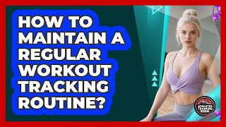 How To Maintain A Regular Workout Tracking Routine?