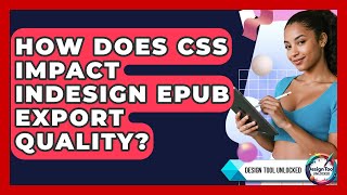 How Does CSS Impact InDesign EPUB Export Quality? - Design Tool Unlocked