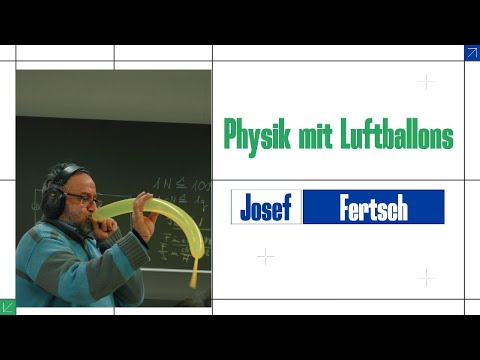 Physik mit Luftballons – Einfach erklärt mit Josef Fertsch