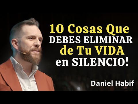 10 Things You MUST Silently Eliminate From Your Life | Daniel Habif